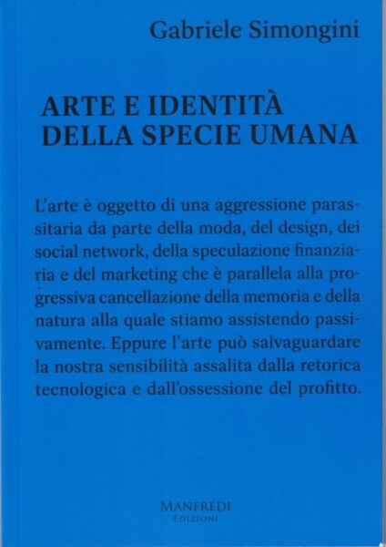“Arte e identità della specie umana di Gabriele Simongini (edizioni Manfredi)”.