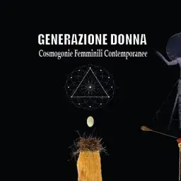GENERAZIONE DONNA: Cosmogonie Femminili Contemporanee