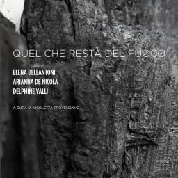 Quel che resta del fuoco:Elena Bellantoni - Arianna De Nicol